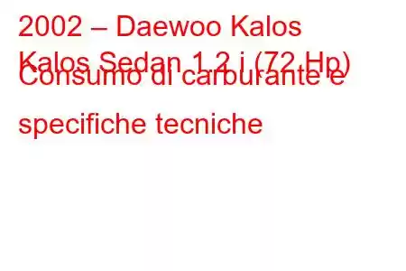 2002 – Daewoo Kalos
Kalos Sedan 1.2 i (72 Hp) Consumo di carburante e specifiche tecniche