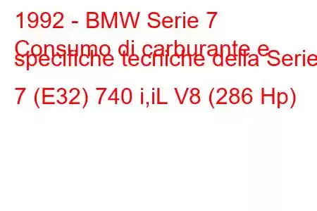 1992 - BMW Serie 7
Consumo di carburante e specifiche tecniche della Serie 7 (E32) 740 i,iL V8 (286 Hp)