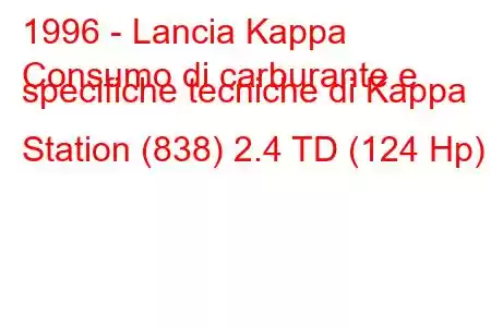 1996 - Lancia Kappa
Consumo di carburante e specifiche tecniche di Kappa Station (838) 2.4 TD (124 Hp)