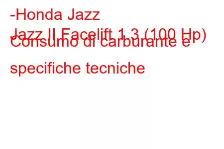 -Honda Jazz
Jazz II Facelift 1.3 (100 Hp) Consumo di carburante e specifiche tecniche