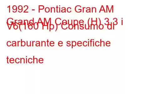 1992 - Pontiac Gran AM
Grand AM Coupe (H) 3.3 i V6(160 Hp) Consumo di carburante e specifiche tecniche