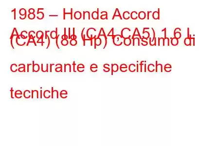 1985 – Honda Accord
Accord III (CA4,CA5) 1.6 L (CA4) (88 Hp) Consumo di carburante e specifiche tecniche