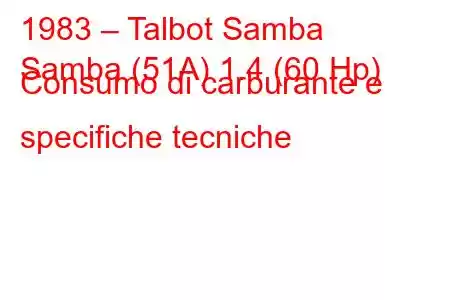 1983 – Talbot Samba
Samba (51A) 1.4 (60 Hp) Consumo di carburante e specifiche tecniche