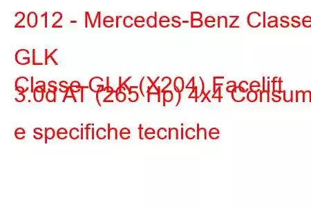 2012 - Mercedes-Benz Classe GLK
Classe GLK (X204) Facelift 3.0d AT (265 Hp) 4x4 Consumi e specifiche tecniche