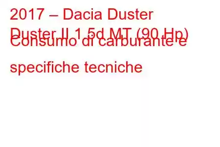 2017 – Dacia Duster
Duster II 1.5d MT (90 Hp) Consumo di carburante e specifiche tecniche