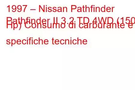 1997 – Nissan Pathfinder
Pathfinder II 3.2 TD 4WD (150 Hp) Consumo di carburante e specifiche tecniche