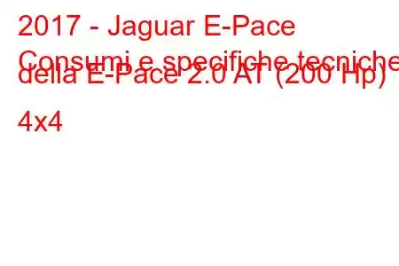 2017 - Jaguar E-Pace
Consumi e specifiche tecniche della E-Pace 2.0 AT (200 Hp) 4x4