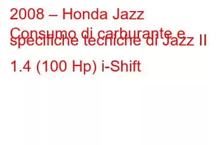 2008 – Honda Jazz
Consumo di carburante e specifiche tecniche di Jazz II 1.4 (100 Hp) i-Shift