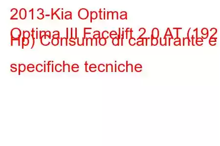 2013-Kia Optima
Optima III Facelift 2.0 AT (192 Hp) Consumo di carburante e specifiche tecniche