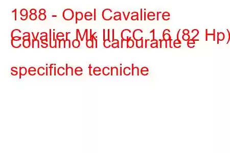 1988 - Opel Cavaliere
Cavalier Mk III CC 1.6 (82 Hp) Consumo di carburante e specifiche tecniche