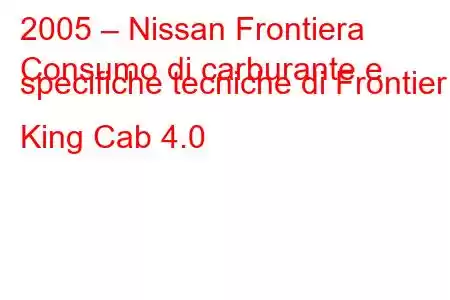 2005 – Nissan Frontiera
Consumo di carburante e specifiche tecniche di Frontier King Cab 4.0