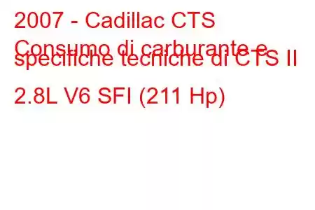 2007 - Cadillac CTS
Consumo di carburante e specifiche tecniche di CTS II 2.8L V6 SFI (211 Hp)