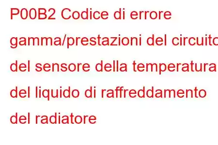 P00B2 Codice di errore gamma/prestazioni del circuito del sensore della temperatura del liquido di raffreddamento del radiatore