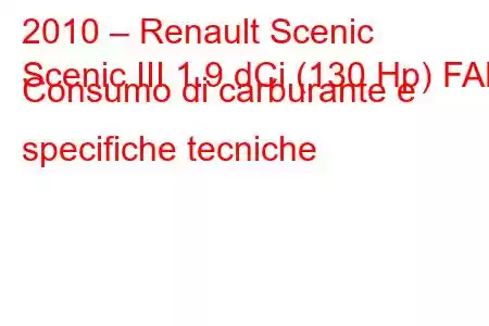 2010 – Renault Scenic
Scenic III 1.9 dCi (130 Hp) FAP Consumo di carburante e specifiche tecniche