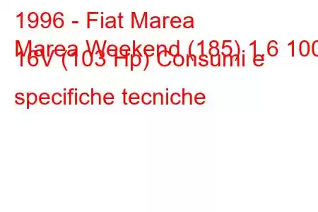 1996 - Fiat Marea
Marea Weekend (185) 1.6 100 16V (103 Hp) Consumi e specifiche tecniche