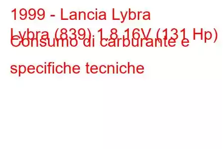 1999 - Lancia Lybra
Lybra (839) 1.8 16V (131 Hp) Consumo di carburante e specifiche tecniche