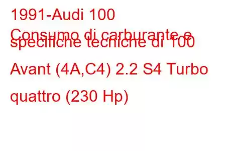 1991-Audi 100
Consumo di carburante e specifiche tecniche di 100 Avant (4A,C4) 2.2 S4 Turbo quattro (230 Hp)