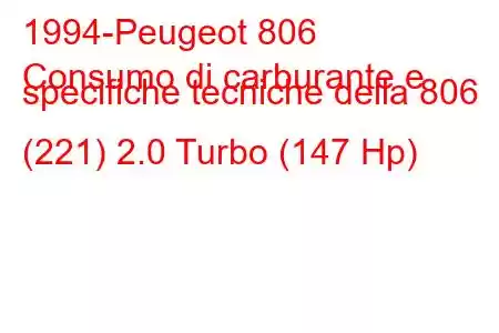 1994-Peugeot 806
Consumo di carburante e specifiche tecniche della 806 (221) 2.0 Turbo (147 Hp)