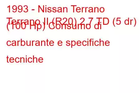 1993 - Nissan Terrano
Terrano II (R20) 2.7 TD (5 dr) (100 Hp) Consumo di carburante e specifiche tecniche