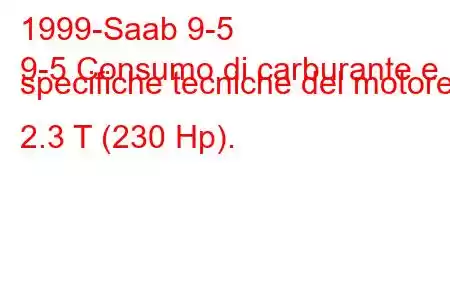 1999-Saab 9-5
9-5 Consumo di carburante e specifiche tecniche del motore 2.3 T (230 Hp).