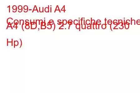 1999-Audi A4
Consumi e specifiche tecniche A4 (8D,B5) 2.7 quattro (230 Hp)