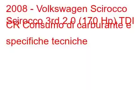 2008 - Volkswagen Scirocco
Scirocco 3rd 2.0 (170 Hp) TDI CR Consumo di carburante e specifiche tecniche