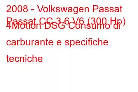 2008 - Volkswagen Passat
Passat CC 3.6 V6 (300 Hp) 4Motion DSG Consumo di carburante e specifiche tecniche