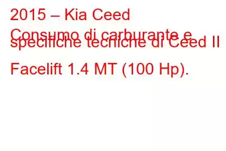 2015 – Kia Ceed
Consumo di carburante e specifiche tecniche di Ceed II Facelift 1.4 MT (100 Hp).