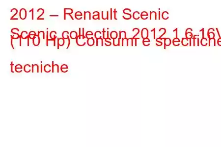 2012 – Renault Scenic
Scenic collection 2012 1.6 16V (110 Hp) Consumi e specifiche tecniche