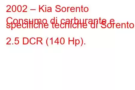 2002 – Kia Sorento
Consumo di carburante e specifiche tecniche di Sorento I 2.5 DCR (140 Hp).