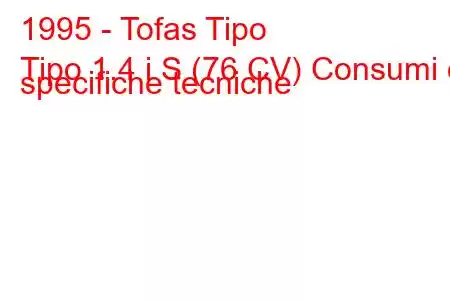 1995 - Tofas Tipo
Tipo 1.4 i S (76 CV) Consumi e specifiche tecniche