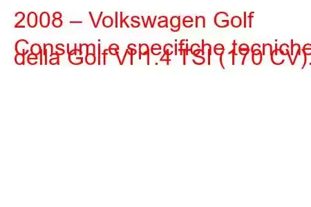 2008 – Volkswagen Golf
Consumi e specifiche tecniche della Golf VI 1.4 TSI (170 CV).