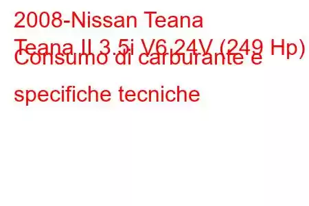 2008-Nissan Teana
Teana II 3.5i V6 24V (249 Hp) Consumo di carburante e specifiche tecniche