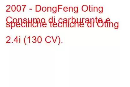 2007 - DongFeng Oting
Consumo di carburante e specifiche tecniche di Oting 2.4i (130 CV).