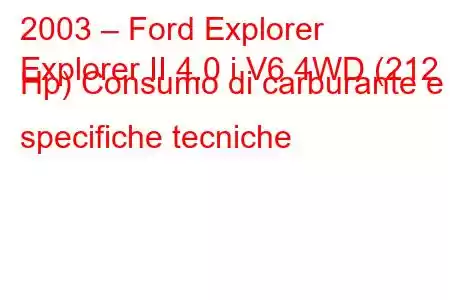 2003 – Ford Explorer
Explorer II 4.0 i V6 4WD (212 Hp) Consumo di carburante e specifiche tecniche