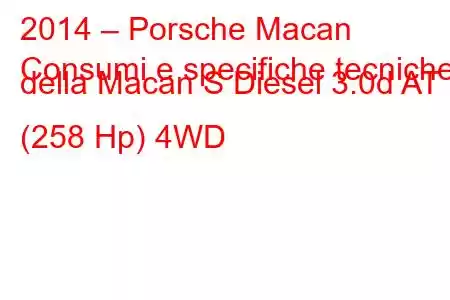 2014 – Porsche Macan
Consumi e specifiche tecniche della Macan S Diesel 3.0d AT (258 Hp) 4WD