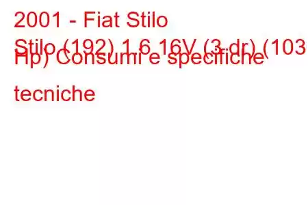 2001 - Fiat Stilo
Stilo (192) 1.6 16V (3 dr) (103 Hp) Consumi e specifiche tecniche