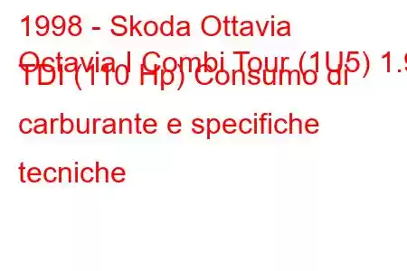 1998 - Skoda Ottavia
Octavia I Combi Tour (1U5) 1.9 TDI (110 Hp) Consumo di carburante e specifiche tecniche