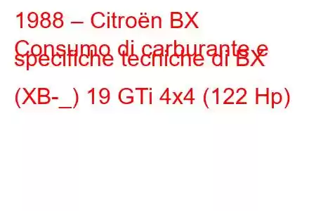 1988 – Citroën BX
Consumo di carburante e specifiche tecniche di BX (XB-_) 19 GTi 4x4 (122 Hp)