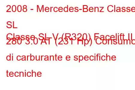 2008 - Mercedes-Benz Classe SL
Classe SL V (R320) Facelift II 280 3.0 AT (231 Hp) Consumo di carburante e specifiche tecniche