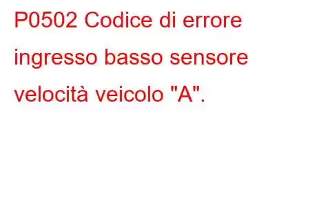 P0502 Codice di errore ingresso basso sensore velocità veicolo 