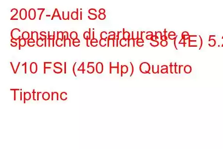 2007-Audi S8
Consumo di carburante e specifiche tecniche S8 (4E) 5.2 V10 FSI (450 Hp) Quattro Tiptronc