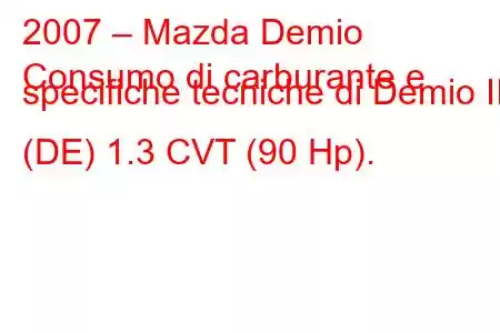 2007 – Mazda Demio
Consumo di carburante e specifiche tecniche di Demio III (DE) 1.3 CVT (90 Hp).