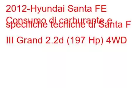 2012-Hyundai Santa FE
Consumo di carburante e specifiche tecniche di Santa FE III Grand 2.2d (197 Hp) 4WD