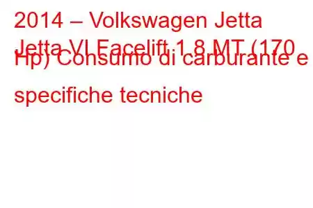 2014 – Volkswagen Jetta
Jetta VI Facelift 1.8 MT (170 Hp) Consumo di carburante e specifiche tecniche