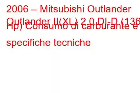 2006 – Mitsubishi Outlander
Outlander II(XL) 2.0 DI-D (136 Hp) Consumo di carburante e specifiche tecniche