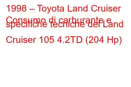 1998 – Toyota Land Cruiser
Consumo di carburante e specifiche tecniche del Land Cruiser 105 4.2TD (204 Hp)