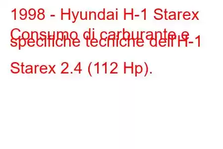 1998 - Hyundai H-1 Starex
Consumo di carburante e specifiche tecniche dell'H-1 Starex 2.4 (112 Hp).