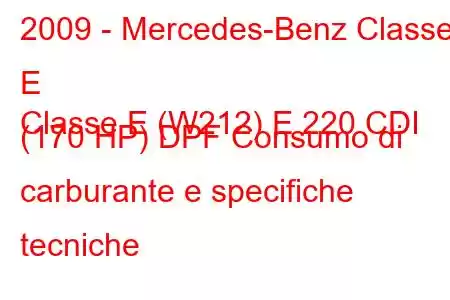 2009 - Mercedes-Benz Classe E
Classe E (W212) E 220 CDI (170 HP) DPF Consumo di carburante e specifiche tecniche