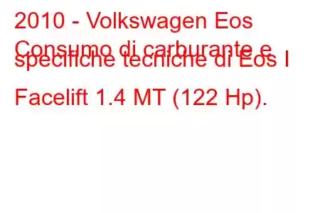 2010 - Volkswagen Eos
Consumo di carburante e specifiche tecniche di Eos I Facelift 1.4 MT (122 Hp).